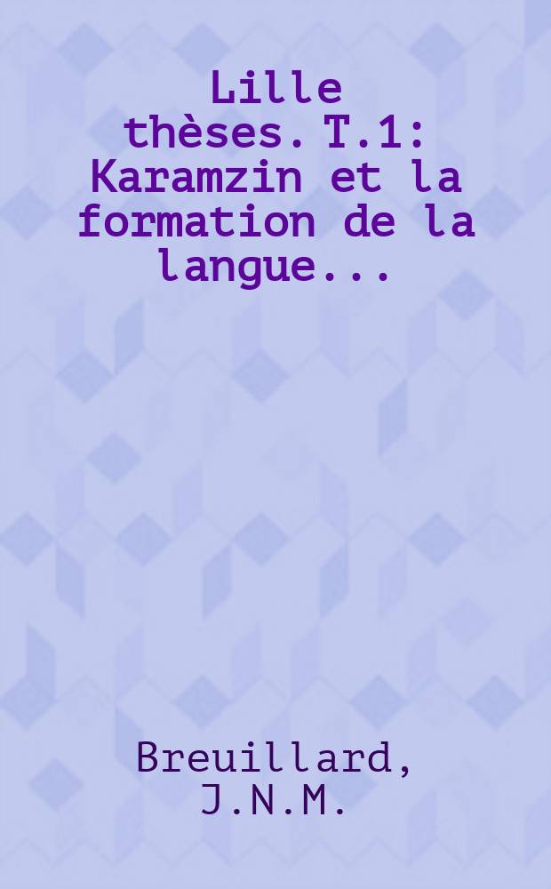Lille th&egrave;ses. T.1 : Karamzin et la formation de la langue ...