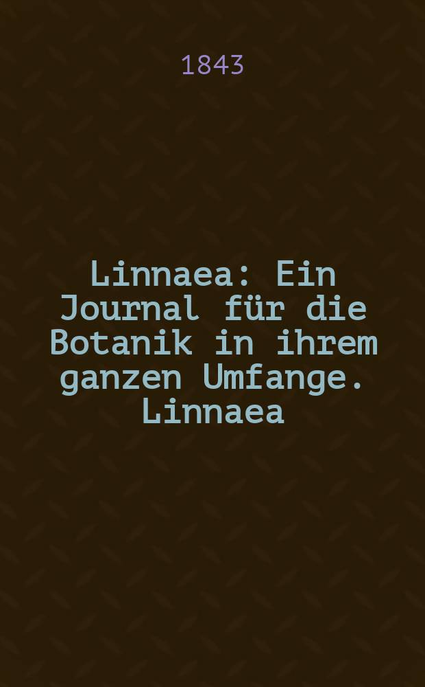 Linnaea : Ein Journal für die Botanik in ihrem ganzen Umfange. Linnaea