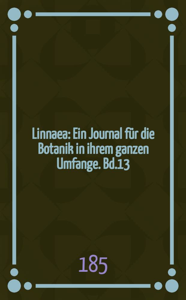 Linnaea : Ein Journal für die Botanik in ihrem ganzen Umfange. Bd.13(29)