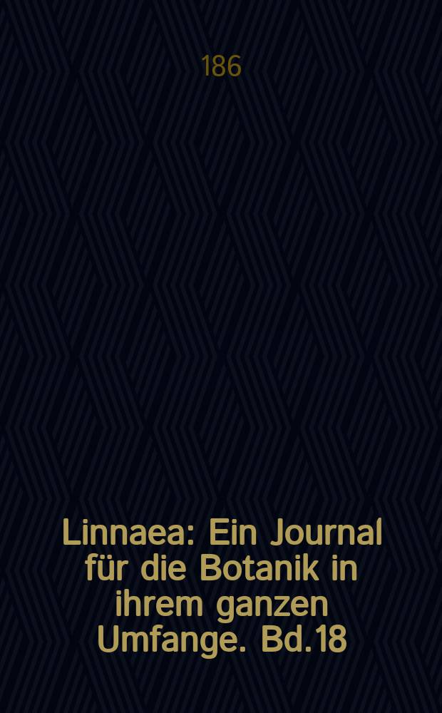 Linnaea : Ein Journal für die Botanik in ihrem ganzen Umfange. Bd.18(34)