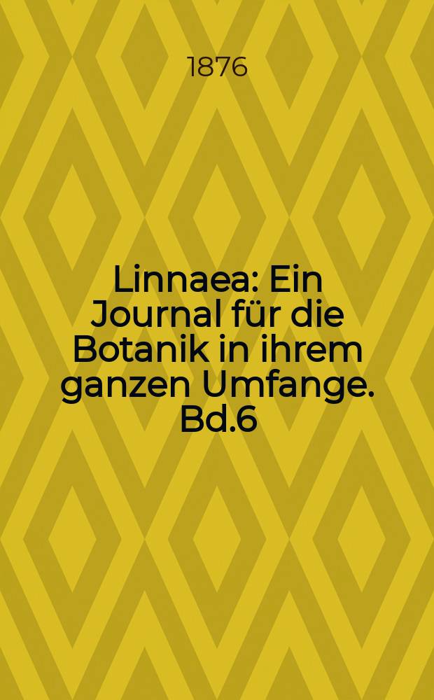 Linnaea : Ein Journal für die Botanik in ihrem ganzen Umfange. Bd.6(40)