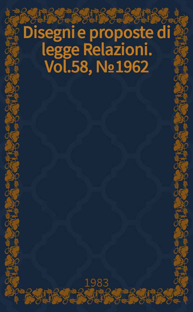 Disegni e proposte di legge Relazioni. Vol.58, №1962