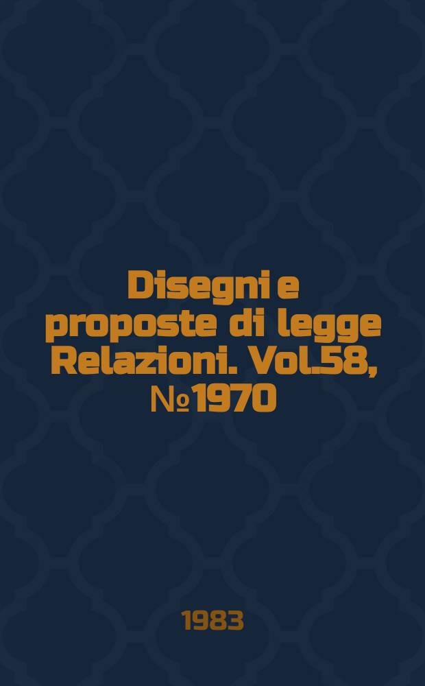Disegni e proposte di legge Relazioni. Vol.58, №1970