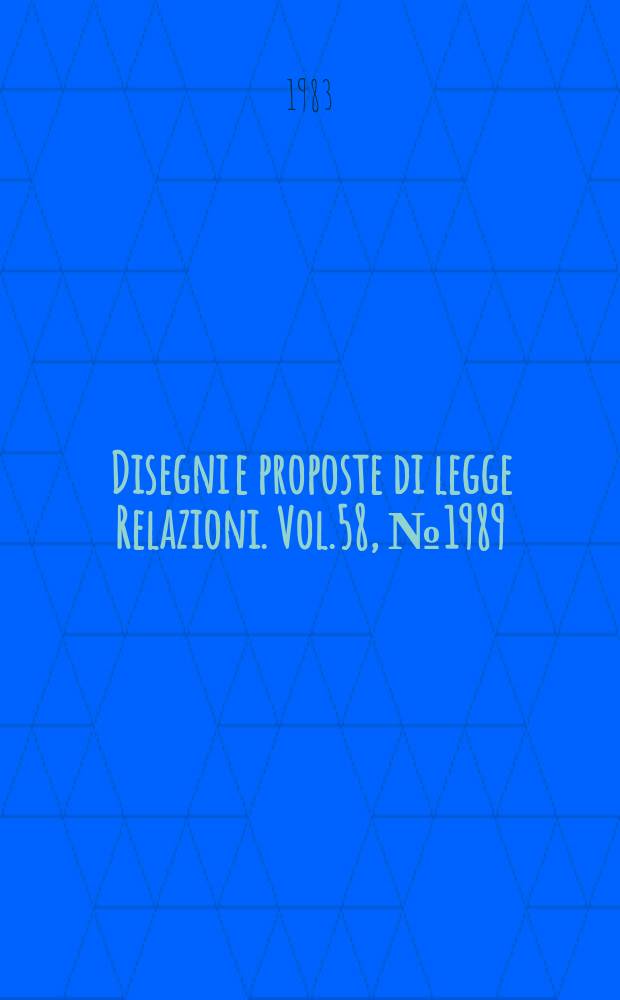 Disegni e proposte di legge Relazioni. Vol.58, №1989