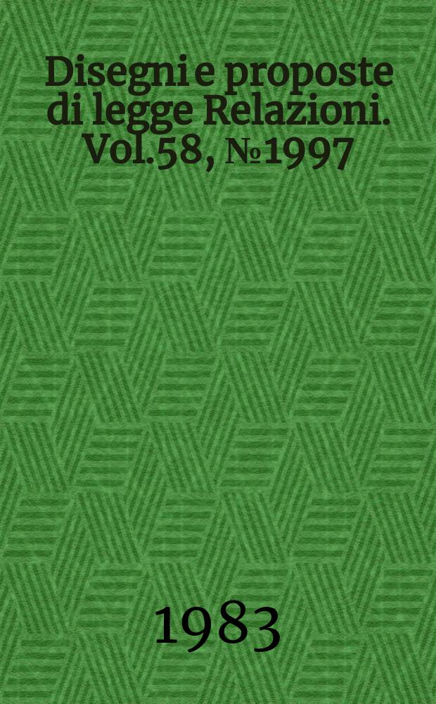 Disegni e proposte di legge Relazioni. Vol.58, №1997