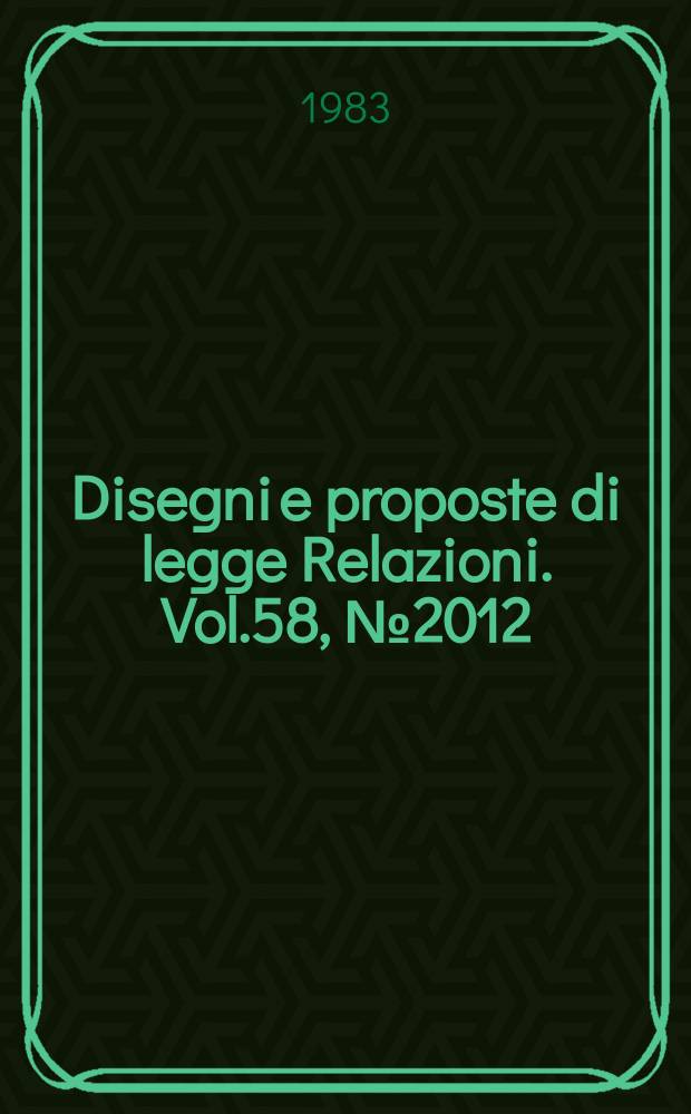 Disegni e proposte di legge Relazioni. Vol.58, №2012