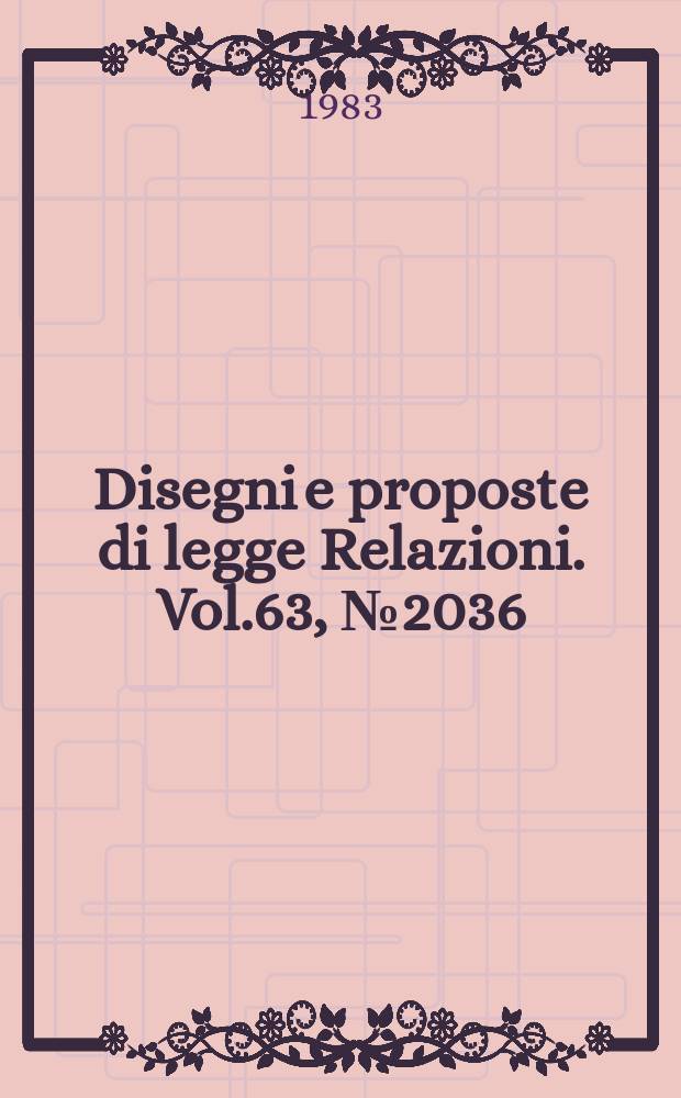 Disegni e proposte di legge Relazioni. Vol.63, №2036/7 - №2036/7 Annessi №1-№24