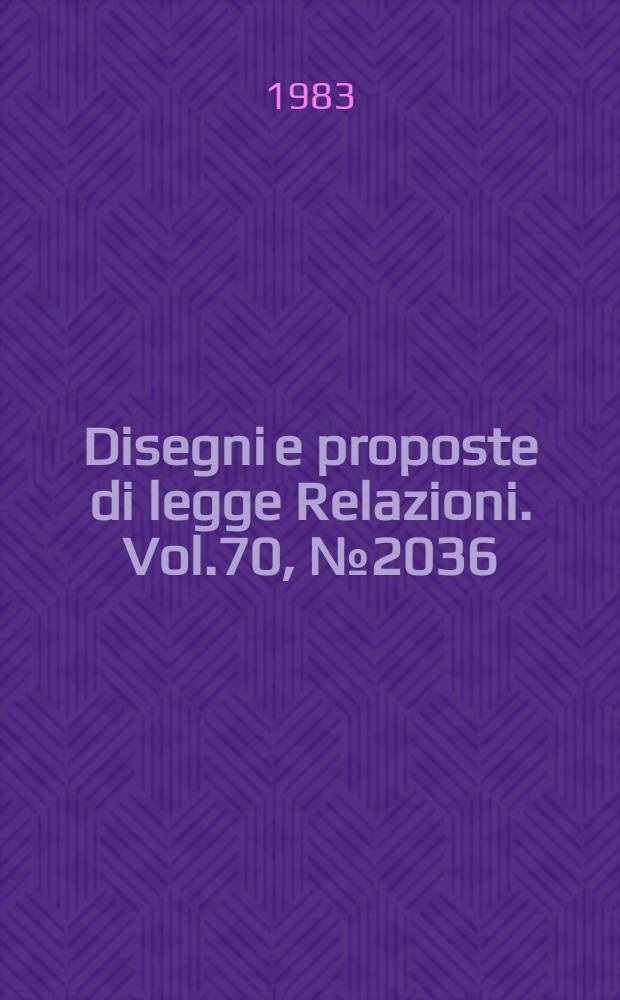 Disegni e proposte di legge Relazioni. Vol.70, №2036/16 - №2036/18 Annessi №1-№5