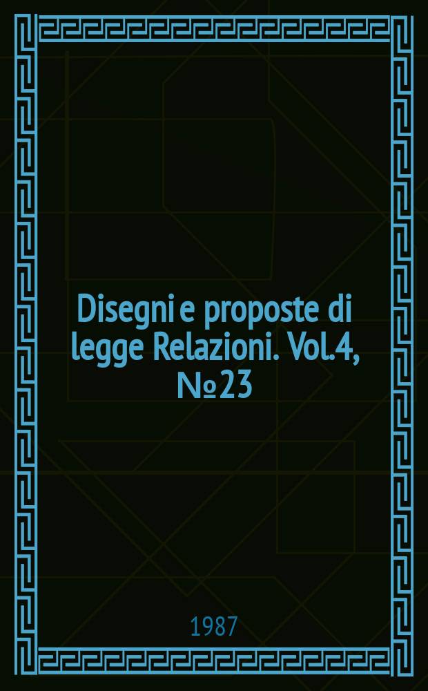 Disegni e proposte di legge Relazioni. Vol.4, №23