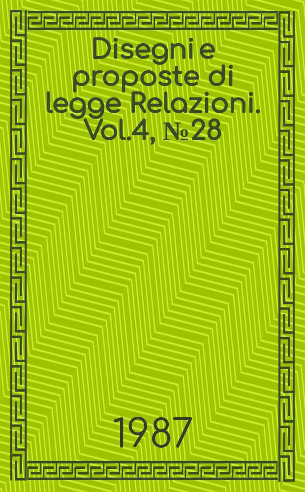 Disegni e proposte di legge Relazioni. Vol.4, №28