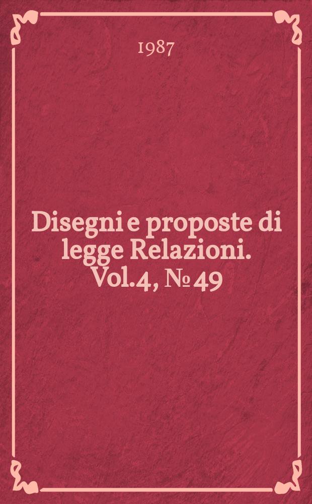 Disegni e proposte di legge Relazioni. Vol.4, №49