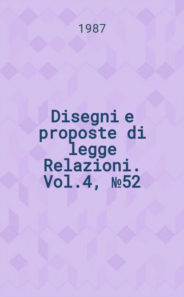 Disegni e proposte di legge Relazioni. Vol.4, №52