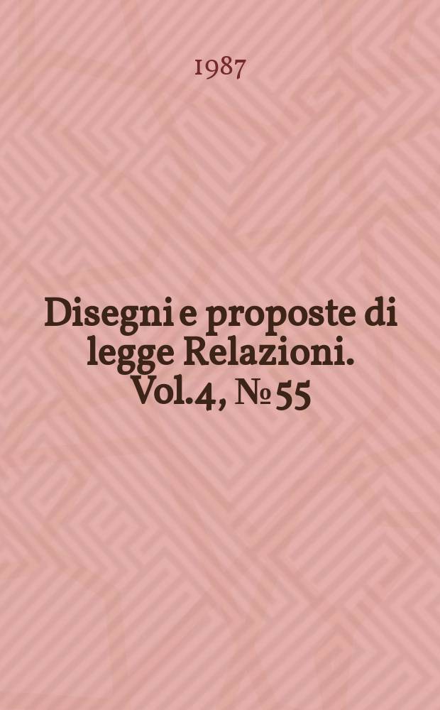 Disegni e proposte di legge Relazioni. Vol.4, №55