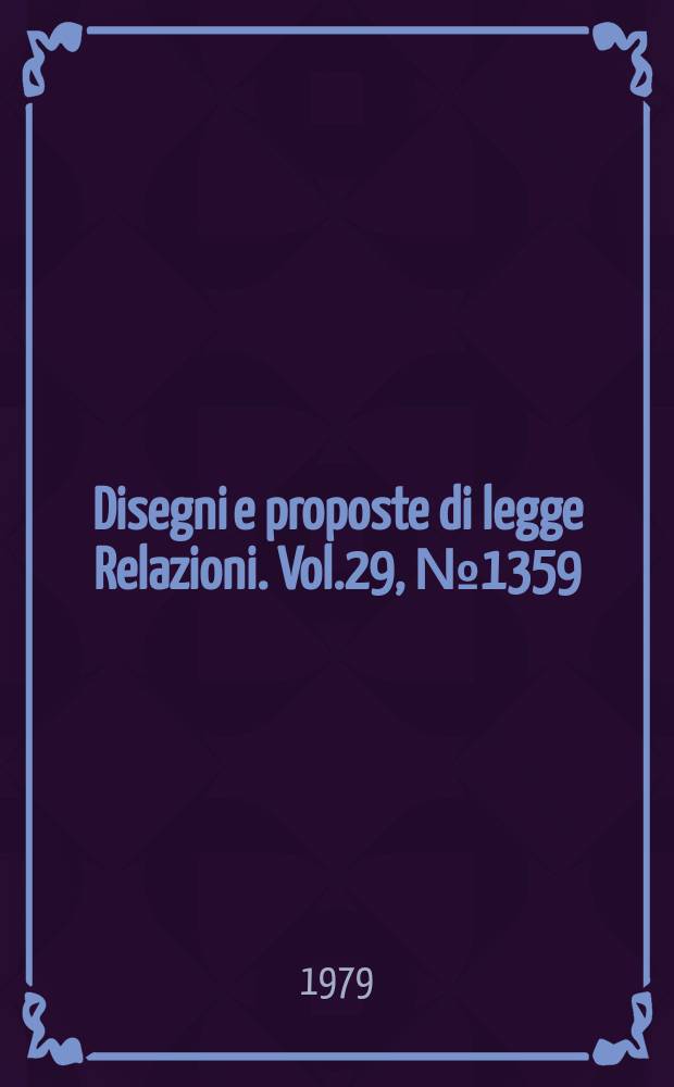 Disegni e proposte di legge Relazioni. Vol.29, №1359