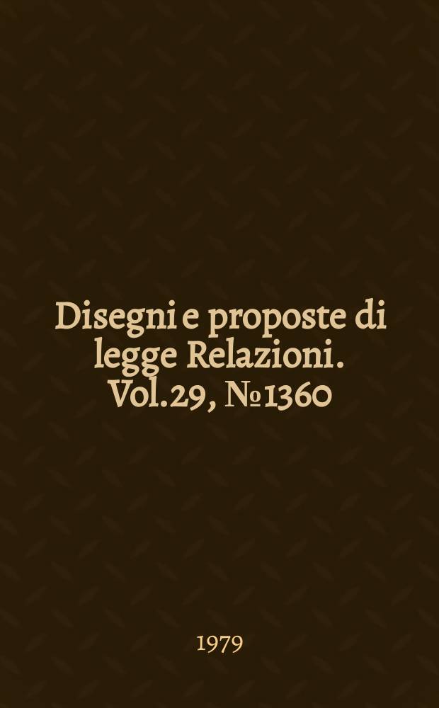 Disegni e proposte di legge Relazioni. Vol.29, №1360