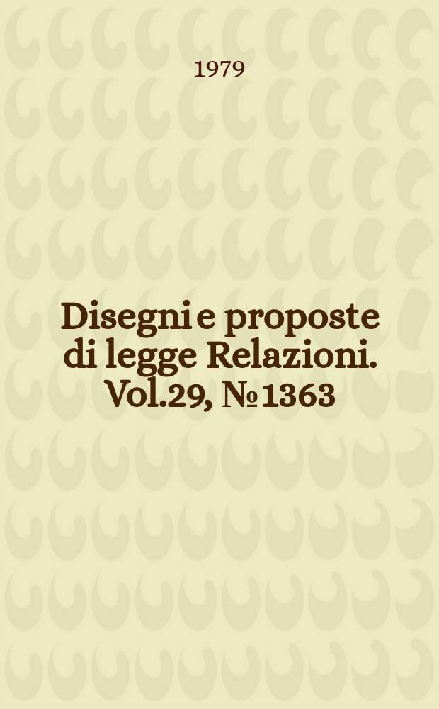 Disegni e proposte di legge Relazioni. Vol.29, №1363