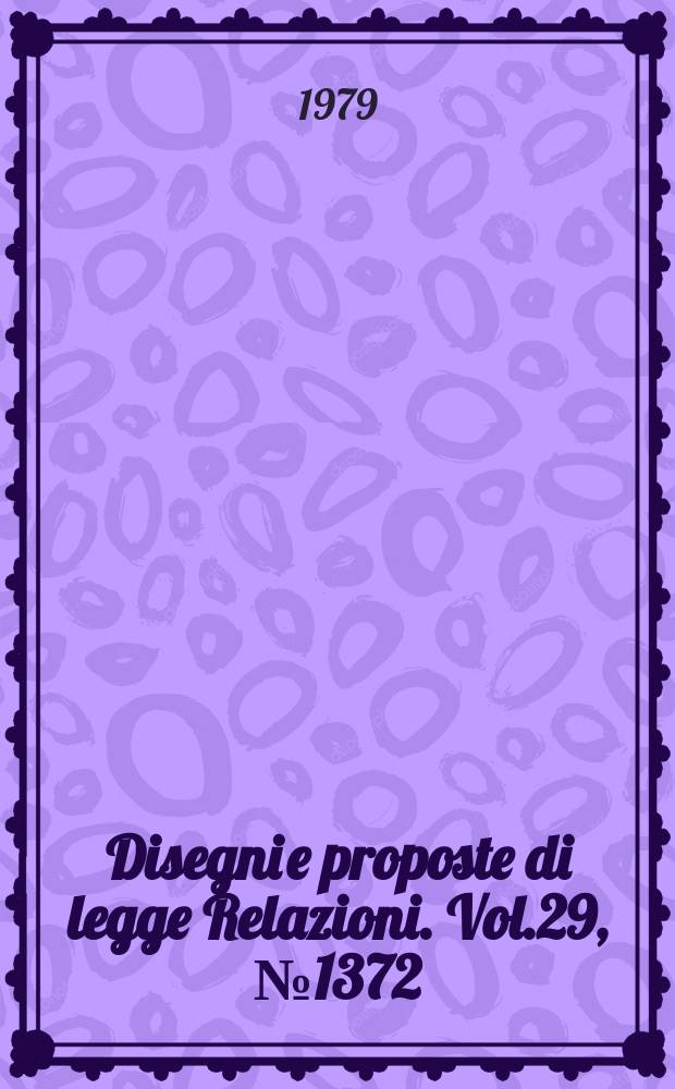 Disegni e proposte di legge Relazioni. Vol.29, №1372