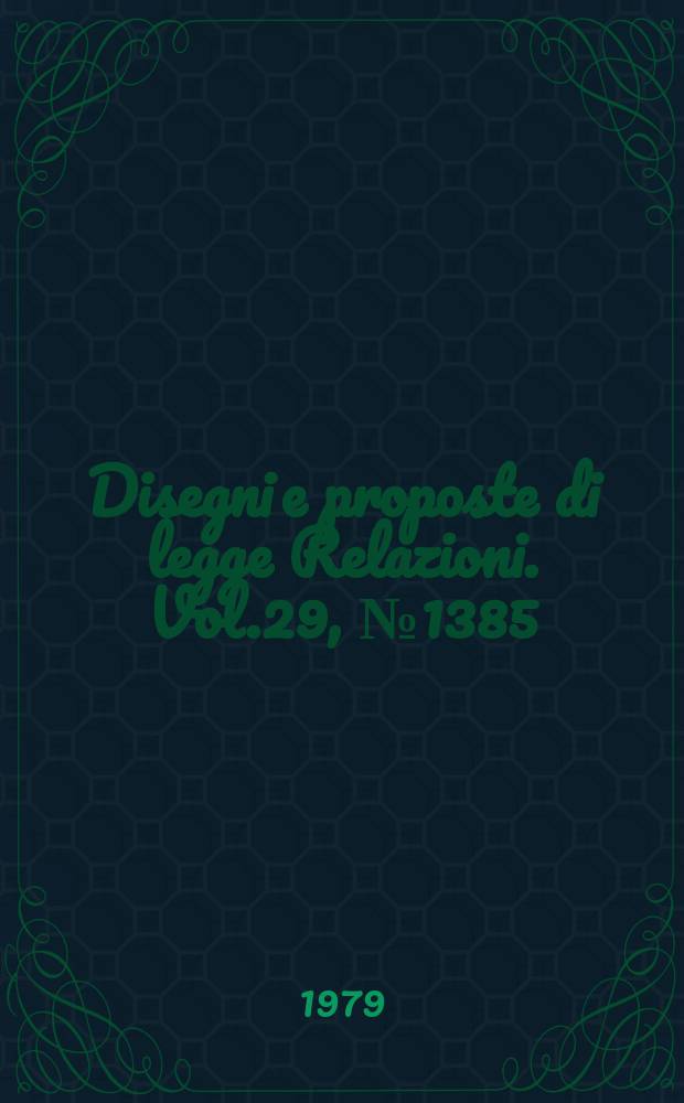 Disegni e proposte di legge Relazioni. Vol.29, №1385