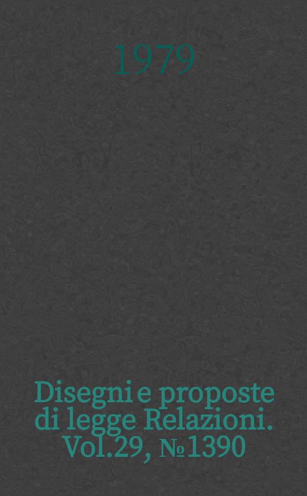 Disegni e proposte di legge Relazioni. Vol.29, №1390