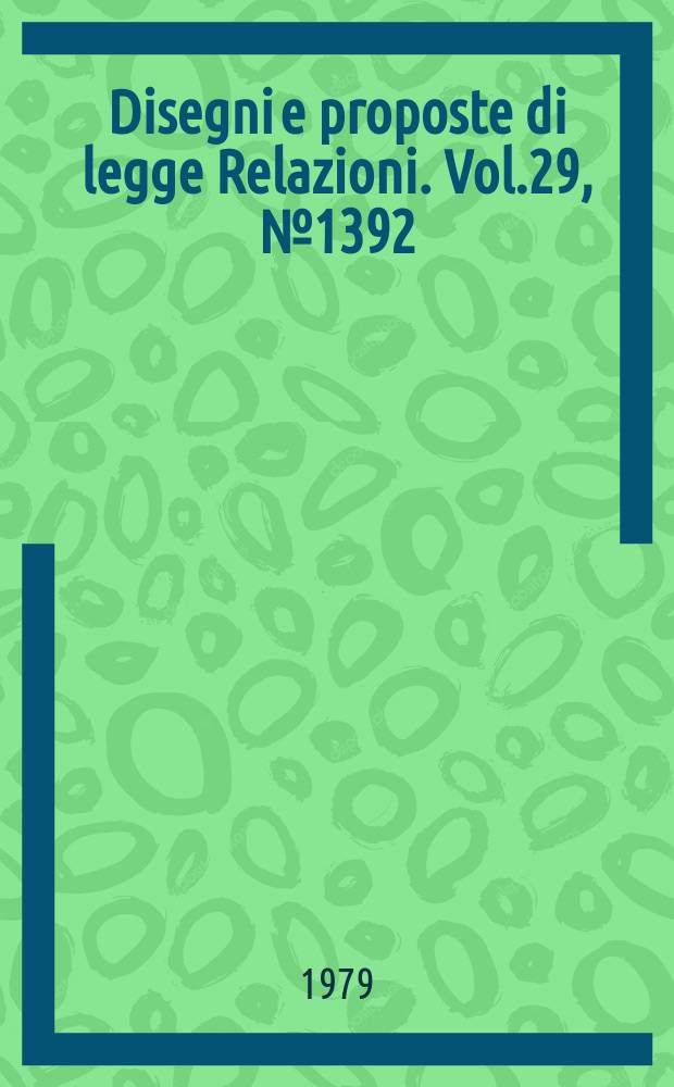 Disegni e proposte di legge Relazioni. Vol.29, №1392