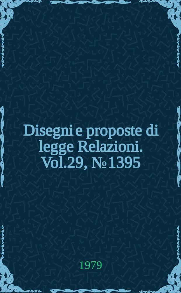 Disegni e proposte di legge Relazioni. Vol.29, №1395