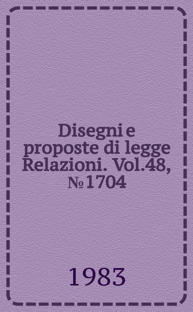 Disegni e proposte di legge Relazioni. Vol.48, №1704