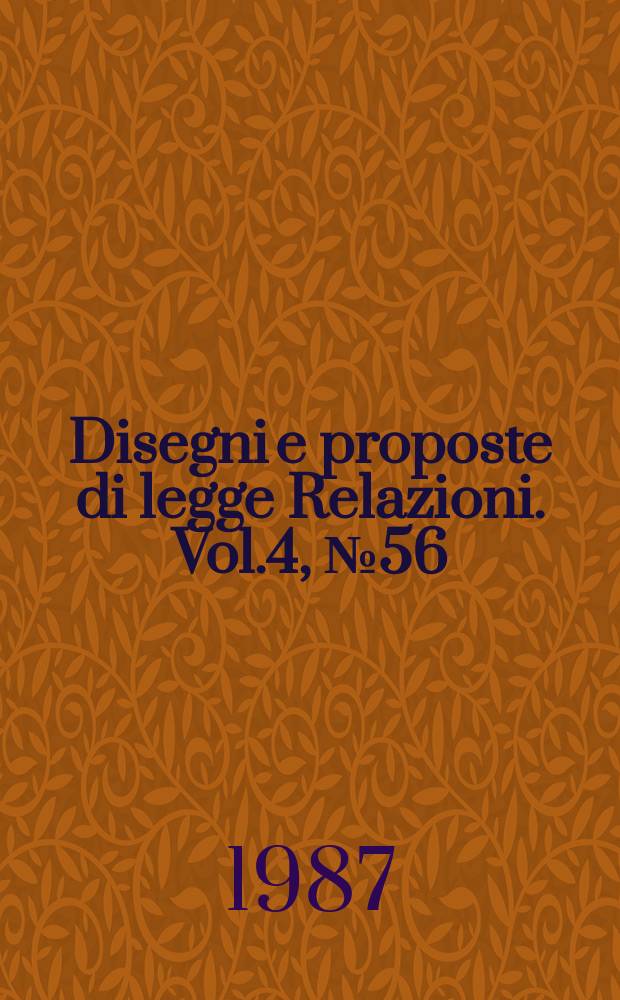 Disegni e proposte di legge Relazioni. Vol.4, №56