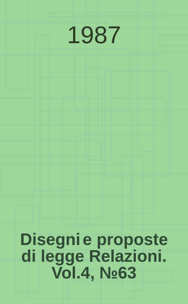 Disegni e proposte di legge Relazioni. Vol.4, №63