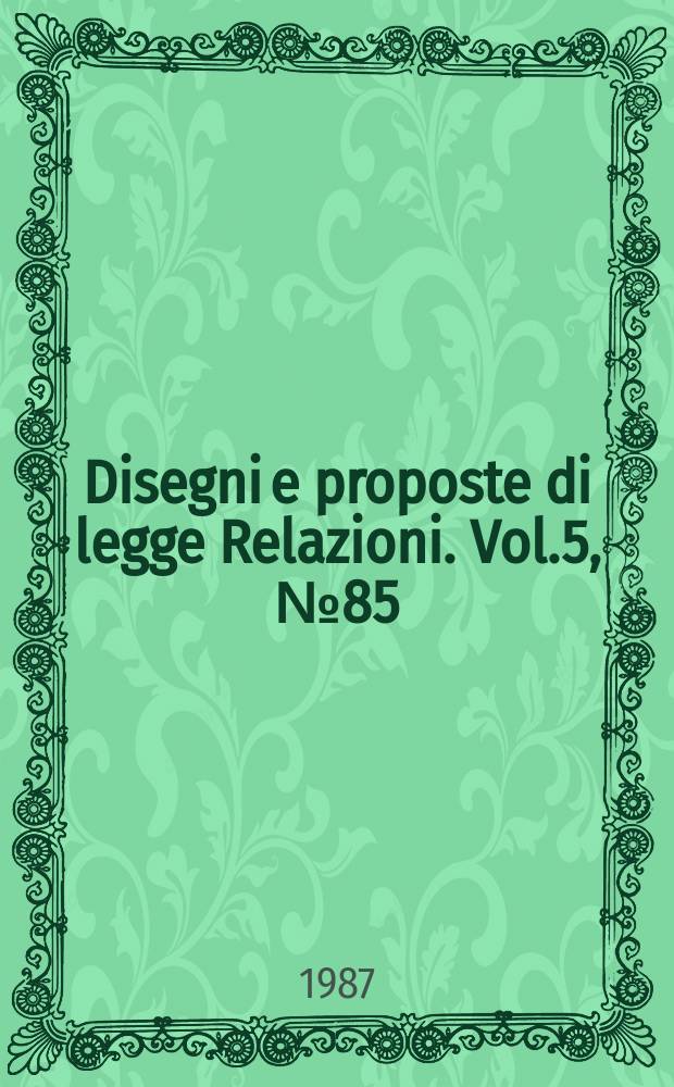 Disegni e proposte di legge Relazioni. Vol.5, №85