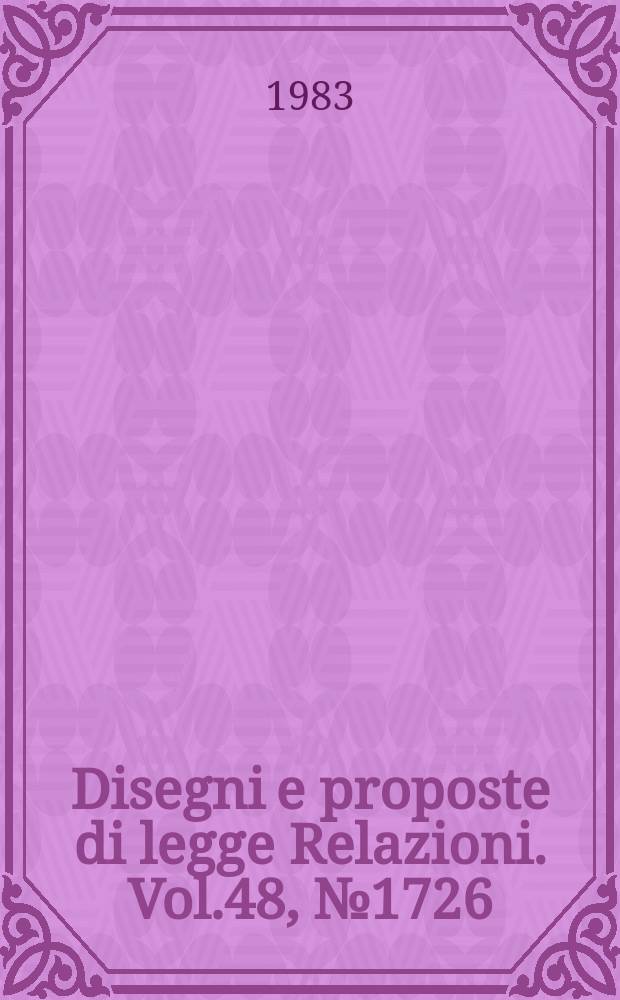 Disegni e proposte di legge Relazioni. Vol.48, №1726