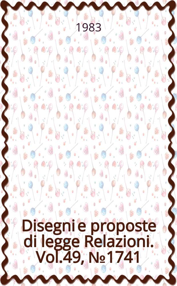 Disegni e proposte di legge Relazioni. Vol.49, №1741