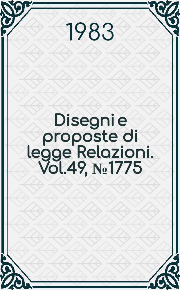 Disegni e proposte di legge Relazioni. Vol.49, №1775