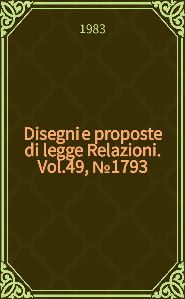 Disegni e proposte di legge Relazioni. Vol.49, №1793