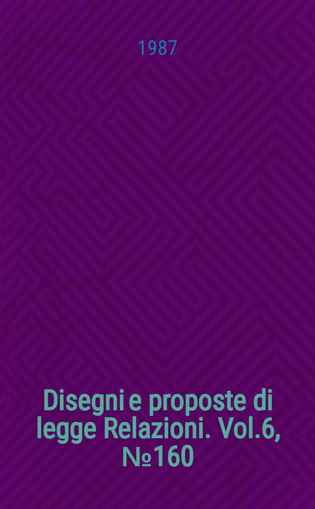 Disegni e proposte di legge Relazioni. Vol.6, №160