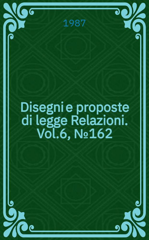 Disegni e proposte di legge Relazioni. Vol.6, №162