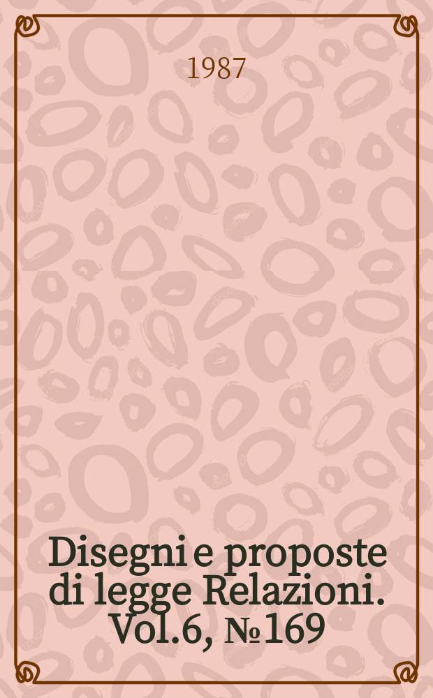 Disegni e proposte di legge Relazioni. Vol.6, №169