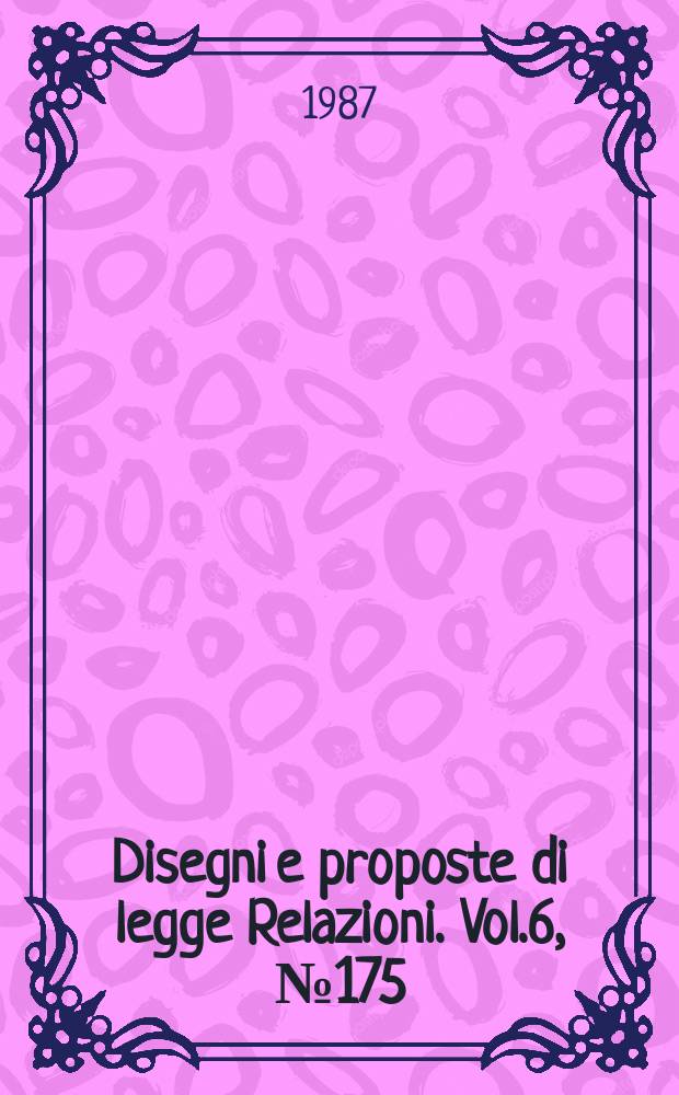 Disegni e proposte di legge Relazioni. Vol.6, №175