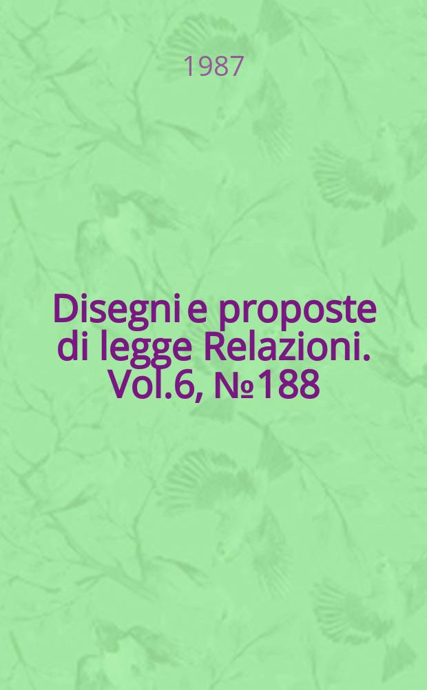 Disegni e proposte di legge Relazioni. Vol.6, №188