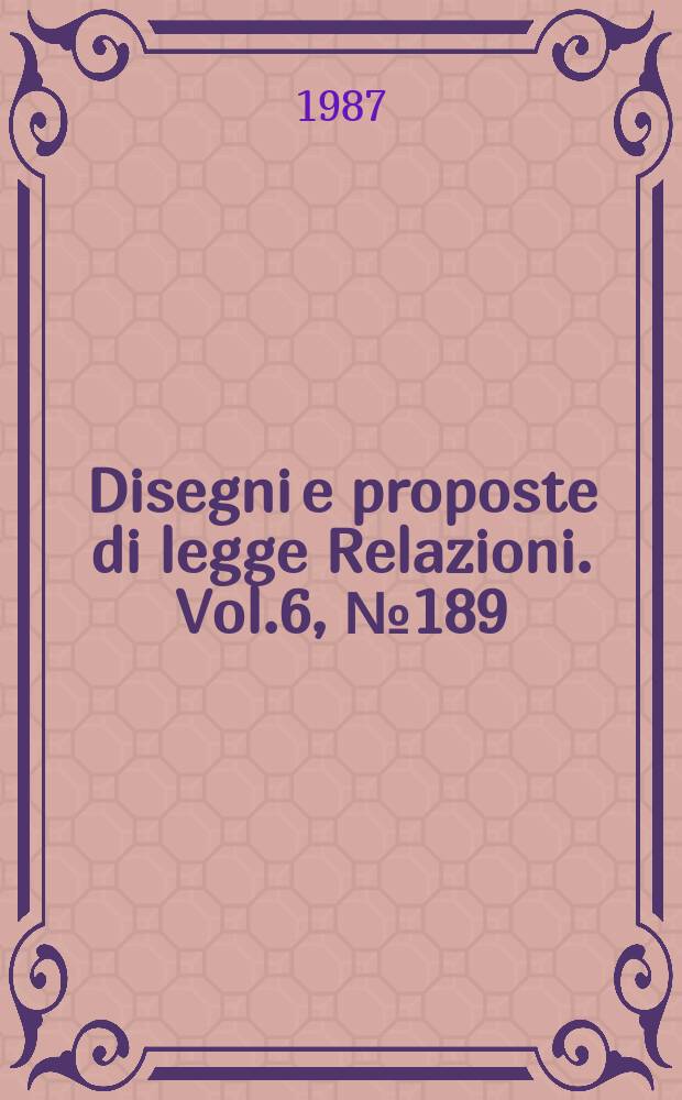 Disegni e proposte di legge Relazioni. Vol.6, №189