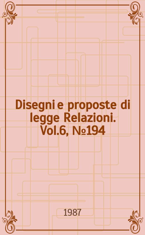 Disegni e proposte di legge Relazioni. Vol.6, №194