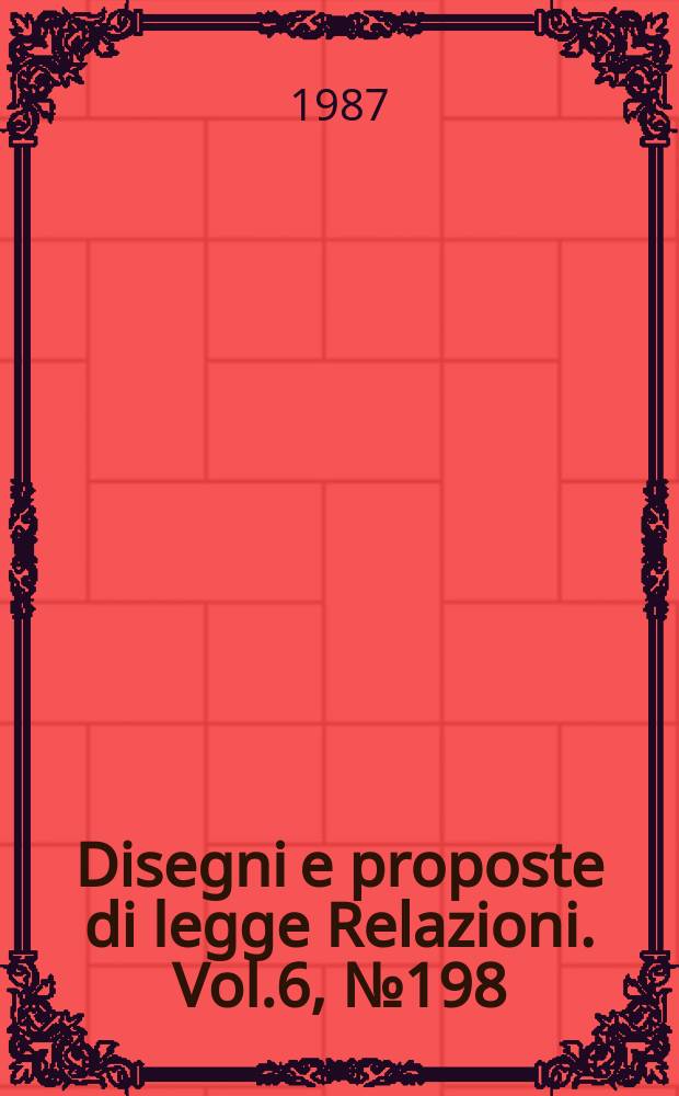 Disegni e proposte di legge Relazioni. Vol.6, №198