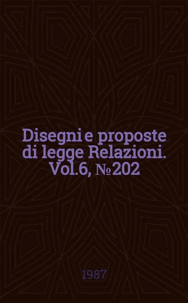 Disegni e proposte di legge Relazioni. Vol.6, №202