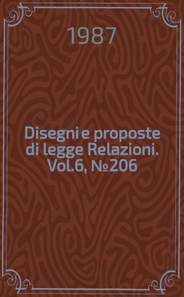 Disegni e proposte di legge Relazioni. Vol.6, №206