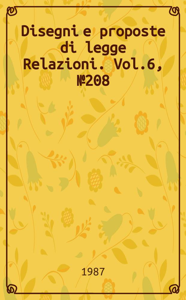 Disegni e proposte di legge Relazioni. Vol.6, №208