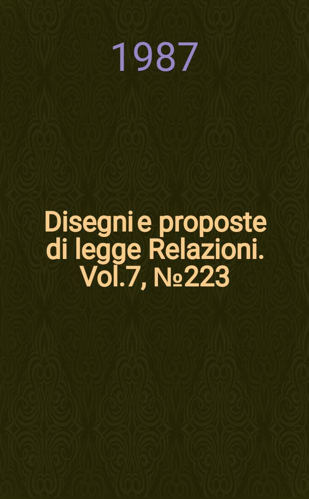Disegni e proposte di legge Relazioni. Vol.7, №223