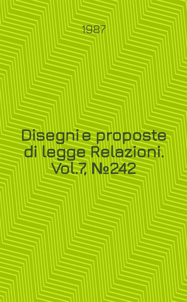 Disegni e proposte di legge Relazioni. Vol.7, №242