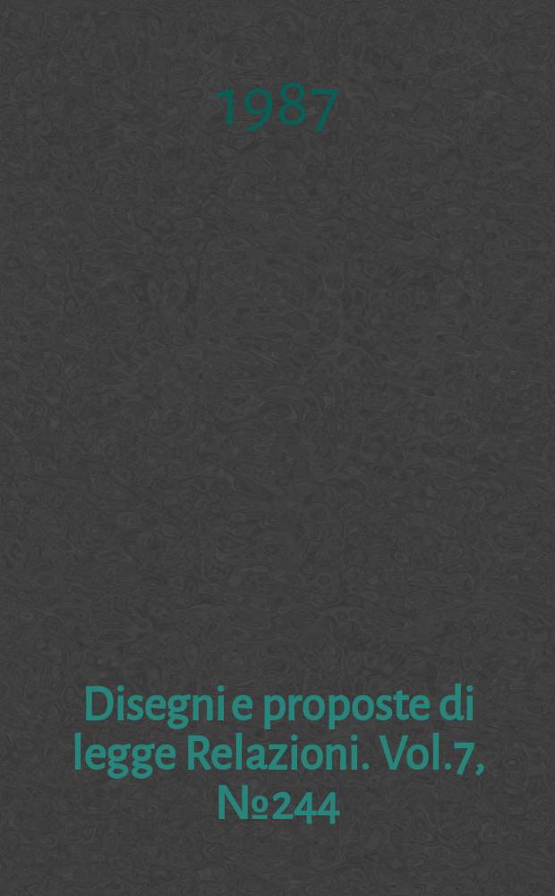 Disegni e proposte di legge Relazioni. Vol.7, №244