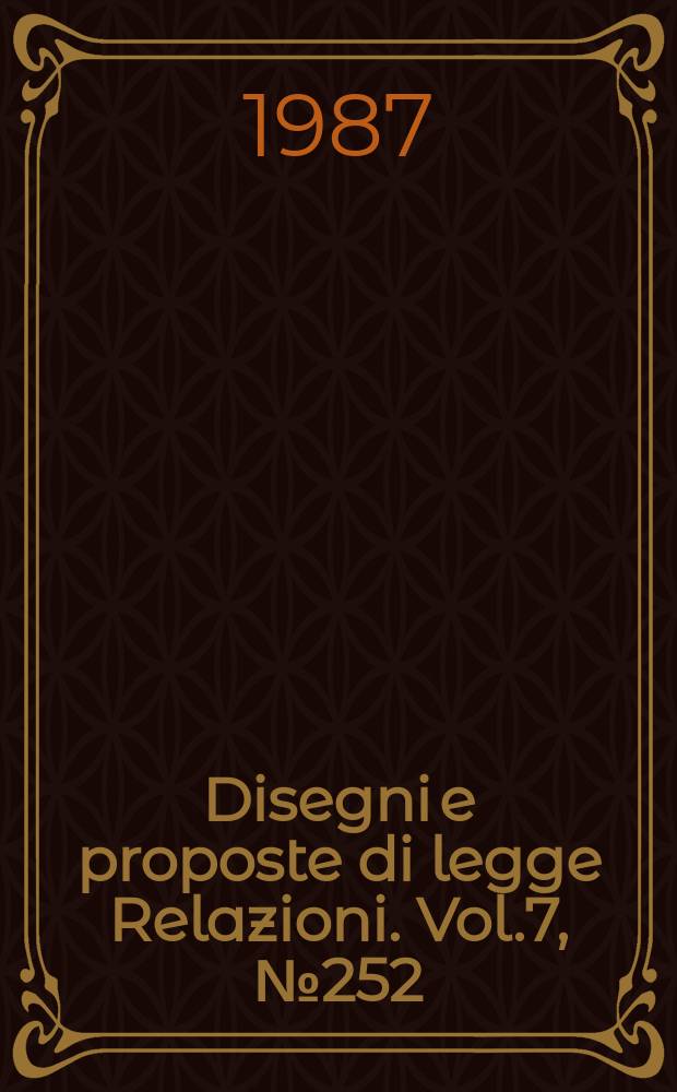 Disegni e proposte di legge Relazioni. Vol.7, №252