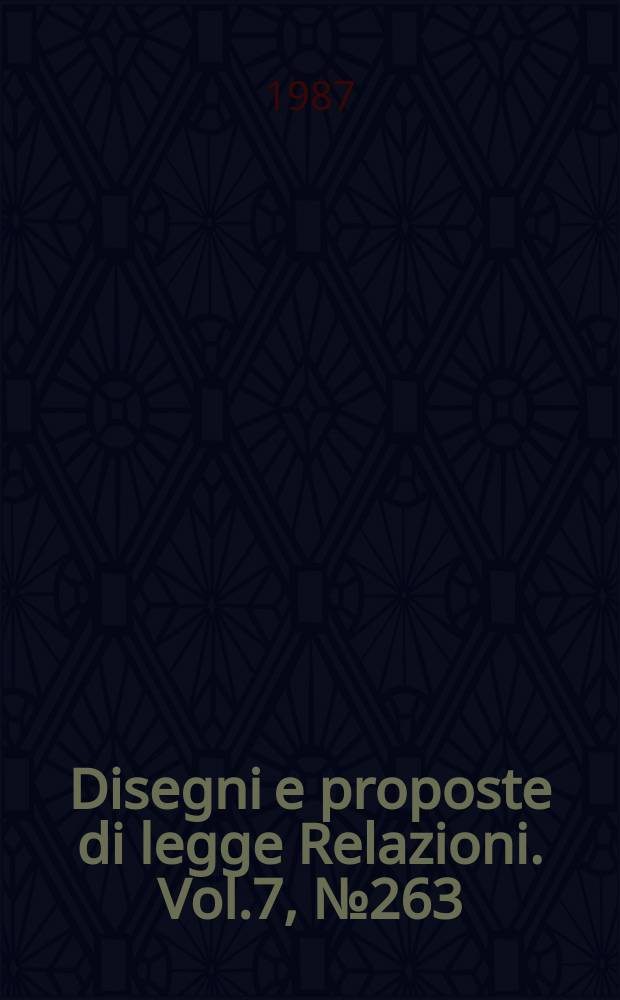 Disegni e proposte di legge Relazioni. Vol.7, №263