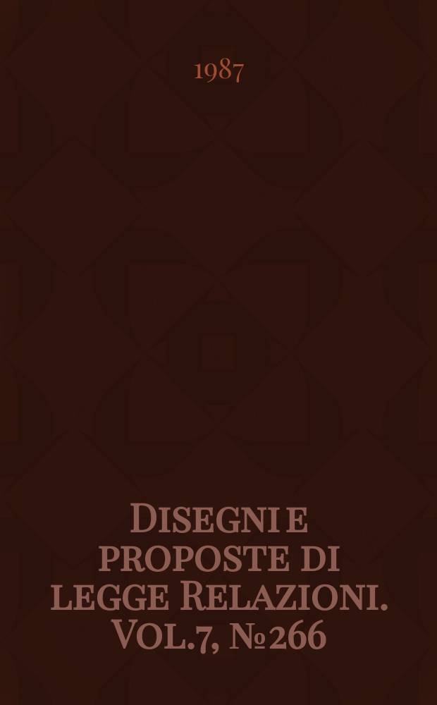 Disegni e proposte di legge Relazioni. Vol.7, №266
